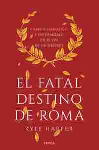 EL FATAL DESTINO DE ROMA. CAMBIO CLIMÁTICO Y ENFERMEDAD EN EL FIN DE UN IMPERIO