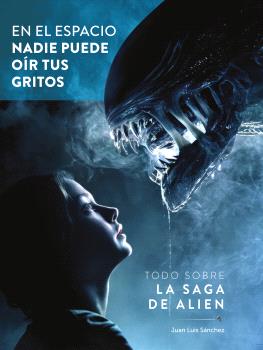 EN EL ESPACIO NADIE PUEDE OIR TUS GRITOS. TODO SOBRE LA SAGA DE ALIEN