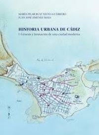 HISTORIA URBANA DE CÁDIZ I. GENESIS Y FORMACIÓN DE UNA CIUDAD MODERNA *