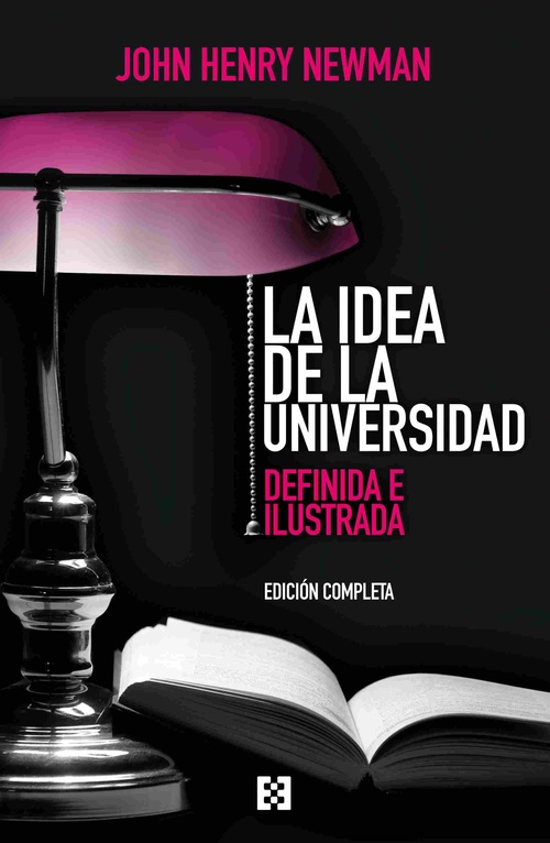 LA IDEA DE LA UNIVERSIDAD. DEFINIDA E ILUSTRADA (EDICIÓN COMPLETA)