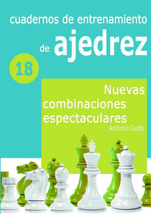 CUADERNO DE ENTRENAMIENTO DE AJEDREZ, 18 - NUEVAS COMBINACIONES ESPECTACULARES.