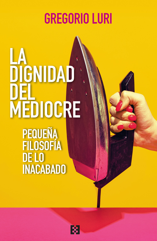 LA DIGNIDAD DEL MEDIOCRE. PEQUEÑA FILOSOFÍA DE LO INACABADO
