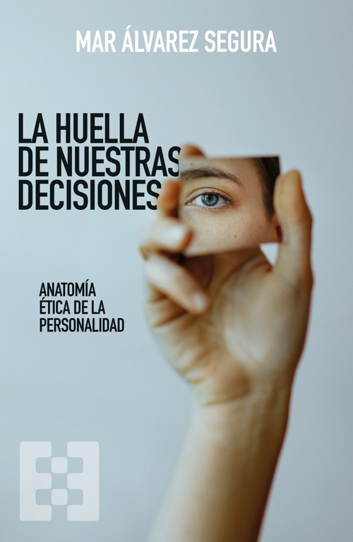 LA HUELLA DE NUESTRAS DECISIONES. ANATOMÍA ÉTICA DE LA PERSONALIDAD