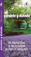 PIERDETE Y DISFRUTA. 40 PROPUESTAS FIN DE SEMANA HOTELES SINGULARES