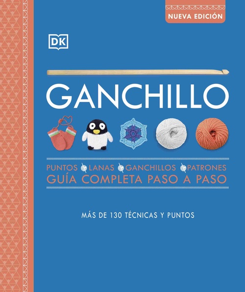 GANCHILLO. HILOS, GANCHILLOS, PUNTOS, LABORES. GUÍA COMPLETA PASO A PASO. MÁS DE 130 TÉCNICAS Y PUNT