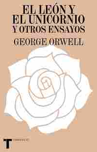 EL LEÓN Y EL UNICORNIO Y OTROS ENSAYOS