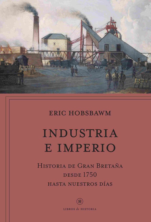 INDUSTRIA E IMPERIO. HISTORIA DE LA GRAN BRETAÑA DESDE 1750 HASTA NUESTROS DÍAS