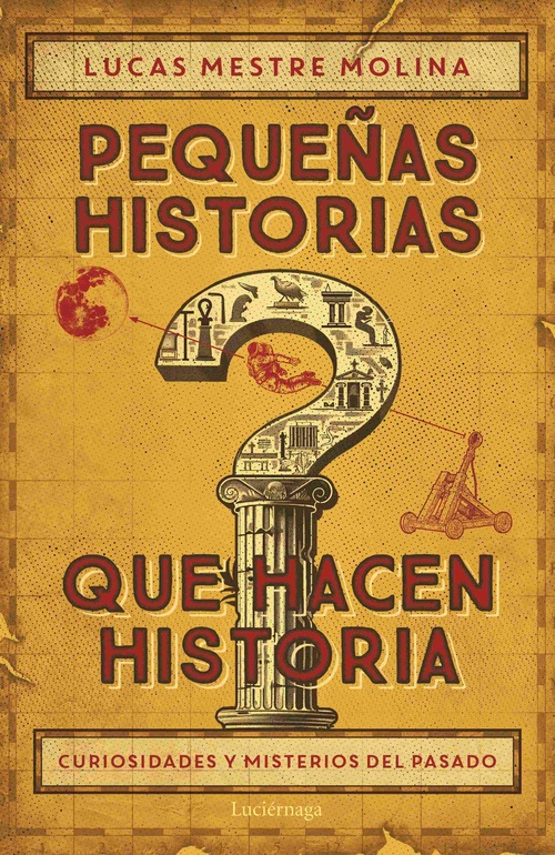 PEQUEÑAS HISTORIAS QUE HACEN HISTORIA. CURIOSIDADES Y MISTERIOS DEL PASADO