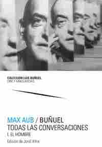 MAX AUB / BUÑUEL. TODAS LAS CONVERSACIONES (2 VOLS.)  I. EL HOMBRE / II. EL ARTISTA
