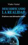 DESCODIFICANDO LA REALIDAD. UNIVERSO COMO INFORMACION CUANTICA