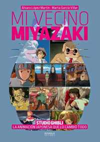 MI VECINO MIYAZAKI. STUDIO GHIBLI, LA ANIMACIÓN JAPONESA QUE LO CAMBIÓ TODO
