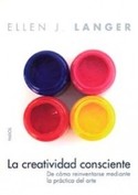 CREATIVIDAD CONSCIENTE, LA. DE COMO REINVENTARSE MEDIANTE PRACTICA ART