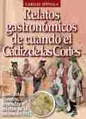 RELATOS GASTRONÓMICOS DE CUANDO EL CÁDIZ DE LAS CORTES. ANÉCDOTAS, CUENTOS, LEYENDAS Y RECETAS DE LA