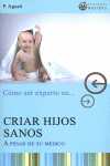 CÓMO CRIAR HIJOS SANOS-- A PESAR DE SU MÉDICO