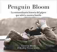 PENGUIN BLOOM: LA EXTRAORDINARIA HISTORIA DEL PÁJARO QUE SALVÓ A NUESTRA FAMILIA.