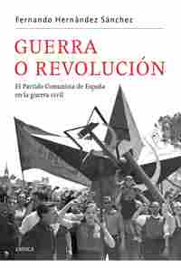 GUERRA O REVOLUCIÓN. EL PARTIDO COMUNISTA DE ESPAÑA EN LA GUERRA CIVIL