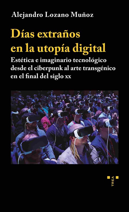 DÍAS EXTRAÑOS EN LA UTOPÍA DIGITAL. ESTÉTICA E IMAGINARIO TECNOLÓGICO DESDE EL CIBERPUNK AL ARTE TRA