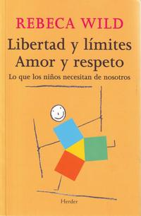 LIBERTAD Y LIMITES, AMOR Y RESPETO. LO QUE LOS NIÑOS NECESITAN DE NOSOTROS