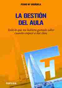 LA GESTIÓN DEL AULA. TODO LO QUE ME HUBIERA GUSTADO SABER CUANDO EMPECÉ A DAR CLASE