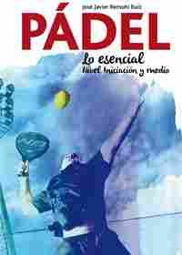 PADEL. LO ESENCIAL, NIVEL INICIACION Y MEDIO