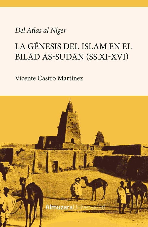 DEL ATLAS AL NÍGER. LA GÉNESIS DE LA ISLAMIZACIÓN DEL BILAD AS-SUDAN (SS.XI-XVI).
