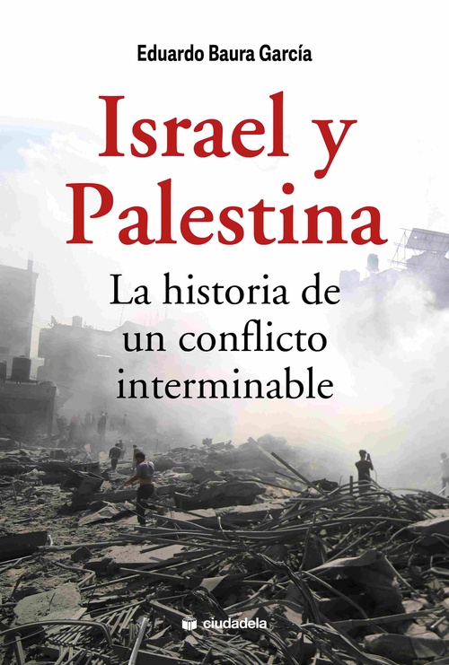 ISRAEL Y PALESTINA. LA HISTORIA DE UN CONFLICTO INTERMINABLE