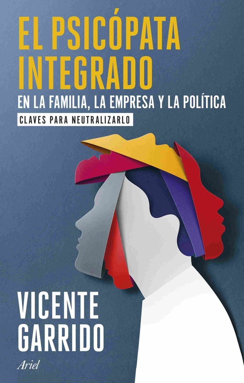 EL PSICÓPATA INTEGRADO. EN LA FAMILIA, LA EMPRESA Y LA POLÍTICA. CLAVES PARA NEUTRALIZARLO