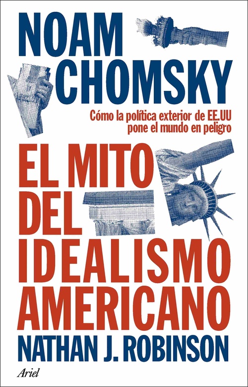 EL MITO DEL IDEALISMO AMERICANO. CÓMO LA POLÍTICA EXTERIOR DE EE.UU. PONE EN PELIGRO AL MUNDO