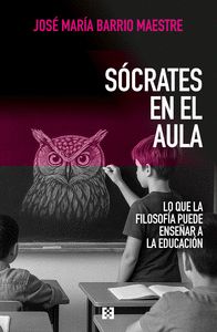 SOCRATES EN EL AULA. LO QUE LA FILOSOFÍA PUEDE ENSEÑAR A LA EDUCACIÓN