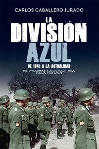 LA DIVISIÓN AZUL. DE 1941 A LA ACTUALIDAD. HISTORIA COMPLETA DE VOLUNTARIOS ESPAÑOLES DE HITLER