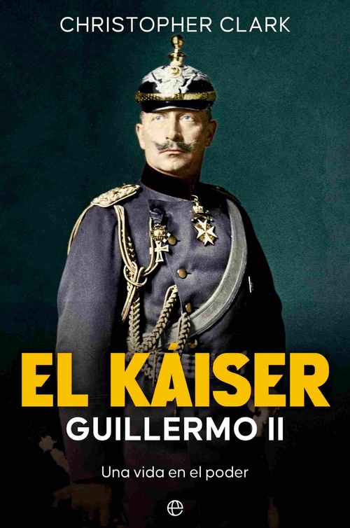 EL KAISER GUILLERMO II. UNA VIDA EN EL PODER