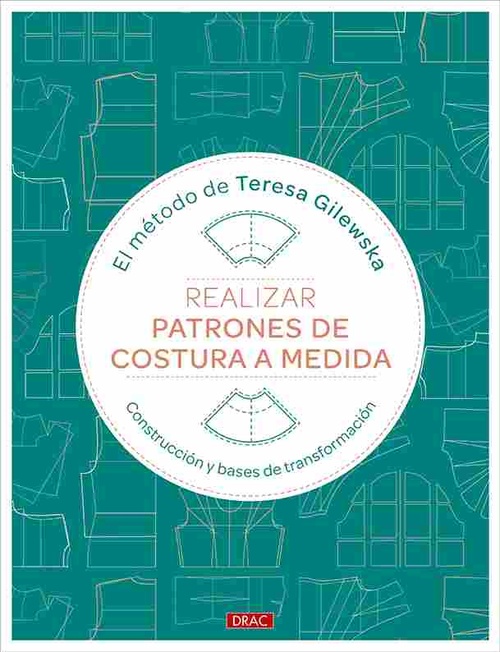 REALIZAR PATRONES DE COSTURA A MEDIDA. CONSTRUCCIÓN Y BASES DE TRANSFORMACIÓN. MÉTODO TERESA GILEWSK