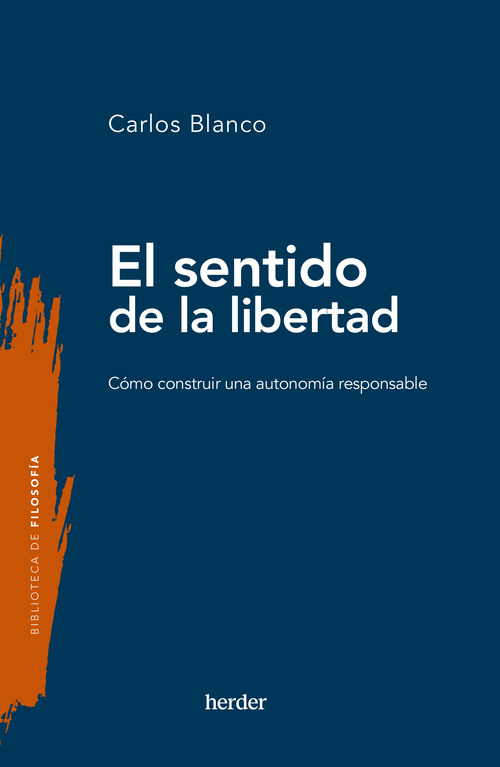 EL SENTIDO DE LA LIBERTAD. CÓMO CONSTRUIR UNA AUTONOMÍA RESPONSABLE