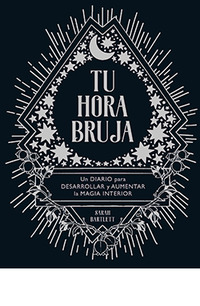 TU HORA BRUJA. UN DIARIO PARA DESARROLLAR Y AUMENTAR LA MAGIA INTERIOR