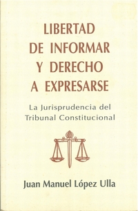 LIBERTAD DE INFORMAR Y DERECHO A EXPRESARSE. LA JURISPRUDENCIA DEL TRIBUNAL CONSTITUCIONAL