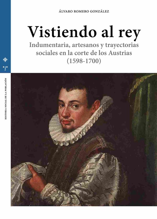 VISTIENDO AL REY. INDUMENTARIA, ARTESANOS Y TRAYECTORIAS SOCIALES EN LA CORTE LOS AUSTRIAS 1598-1700