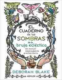 EL CUADERNO DE LAS SOMBRAS DE LA BRUJA ECLÉCTICA. UN MANUAL MÁGICO PARA TU PRÁCTICA DIARIA