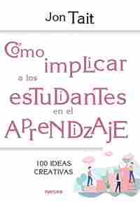 COMO IMPLICAR A LOS ESTUDIANTES EN EL APRENDIZAJE. 100 IDEAS CREATIVAS
