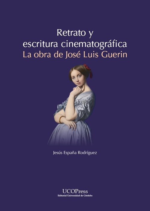 RETRATO Y ESCRITURA CINEMATOGRÁFICA. LA OBRA DE JOSÉ LUIS GUERIN. LA OBRA DE JOSÉ LUIS GUERIN