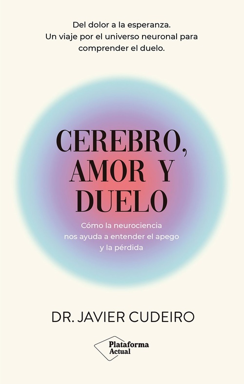 CEREBRO, AMOR Y DUELO. CÓMO LA NEUROCIENCIA NOS AYUDA A ENTENDER EL APEGO Y LA PÉRDIDA