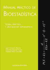 MANUAL PRÁCTICO DE BIOESTADÍSTICA. TEORÍA, PRÁCTICA Y APLICACIONES INFORMÁTICAS (+ ANEXOS 1 Y 2)