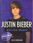 JUSTIN BIEBER. NUESTRO MUNDO