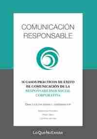 COMUNICACION RESPONSABLE. 36 CASOS PRACTICOS DE EXITO DE COMUNICACION DE LA RESPONSABILIDAD SOCIAL C