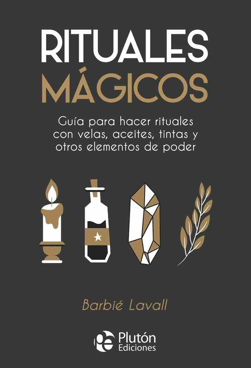 RITUALES MÁGICOS. GUÍA PARA HACER RITUALES CON VELAS, ACEITES, TINTAS Y OTROS ELEMENTOS DE PODER