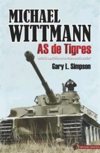 MICHAEL WITTMAN. AS DE TIGRES. HISTORIA OPERATIVA DE UN COMANDANTE PANZER