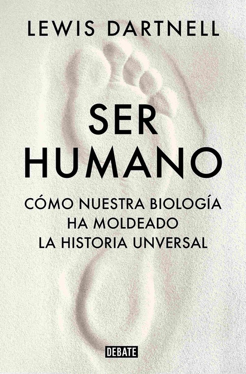 SER HUMANO. CÓMO NUESTRA BIOLOGÍA HA MOLDEADO LA HISTORIA UNIVERSAL